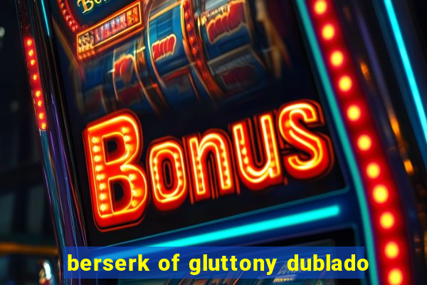 berserk of gluttony dublado